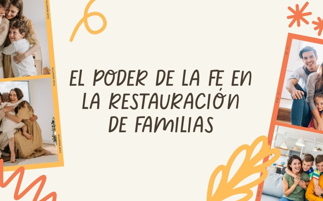 El Poder de la Fe en la Restauración de Familias
