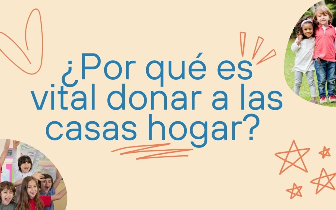 ¿Por Qué Es Vital Donar a las Casas Hogar?