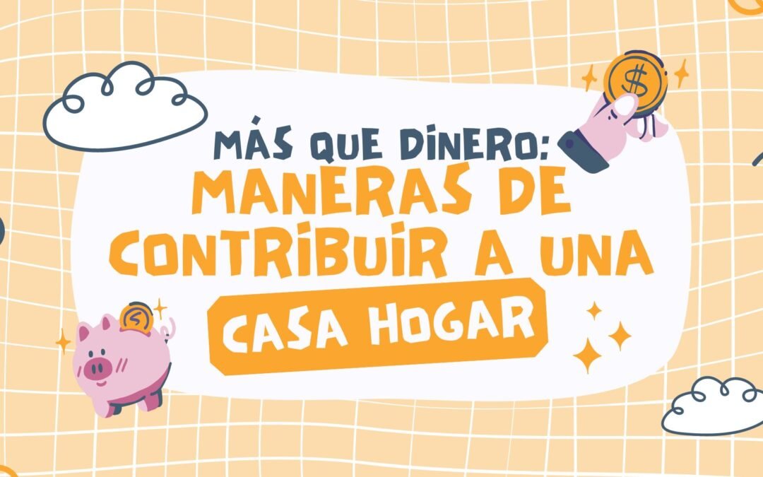 Más Que Dinero: Maneras de Contribuir a una Casa Hogar