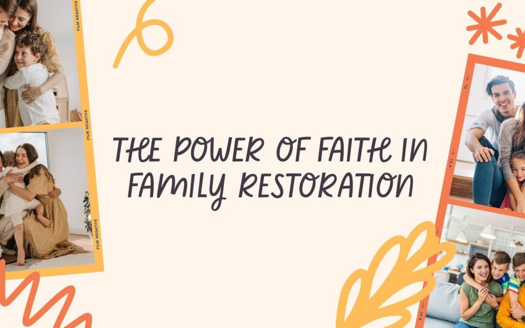 The Power of Faith in Family Restoration